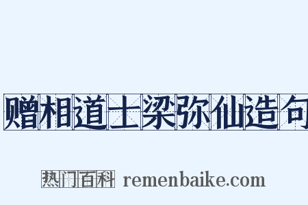 赠相道士梁弥仙造句是什么意思的图片